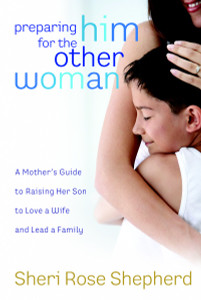 Preparing Him for the Other Woman: A Mother's Guide to Raising Her Son to Love a Wife and Lead a Family - ISBN: 9781590526576