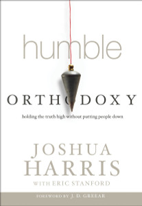 Humble Orthodoxy: Holding the Truth High Without Putting People Down - ISBN: 9781601424754