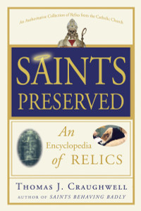 Saints Preserved: An Encyclopedia of Relics - ISBN: 9780307590732