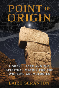 Point of Origin: Gobekli Tepe and the Spiritual Matrix for the Worlds Cosmologies - ISBN: 9781620554449