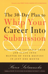 The 30-Day Plan to Whip Your Career Into Submission: Transform Yourself from Job Slave to Master of Your Destiny in Just One Month - ISBN: 9780767901826