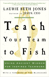 Teach Your Team to Fish: Using Ancient Wisdom for Inspired Teamwork - ISBN: 9781400053117