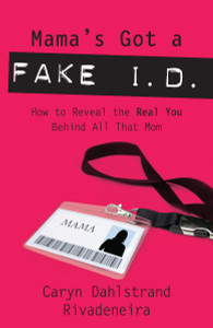 Mama's Got a Fake I.D.: How to Reveal the Real You Behind all That Mom - ISBN: 9781400074938