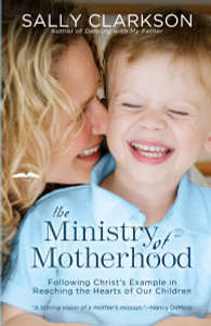 The Ministry of Motherhood: Following Christ's Example in Reaching the Hearts of Our Children - ISBN: 9781578565825