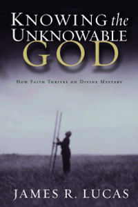 Knowing the Unknowable God: How Faith Thrives on Divine Mystery - ISBN: 9781578566006