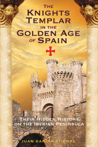 The Knights Templar in the Golden Age of Spain: Their Hidden History on the Iberian Peninsula - ISBN: 9781594770982