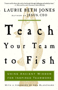 Teach Your Team to Fish: Using Ancient Wisdom for Inspired Teamwork - ISBN: 9781578569779