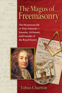 The Magus of Freemasonry: The Mysterious Life of Elias Ashmole--Scientist, Alchemist, and Founder of the Royal Society - ISBN: 9781594771224