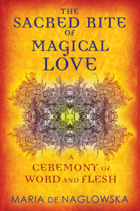 The Sacred Rite of Magical Love: A Ceremony of Word and Flesh - ISBN: 9781594774171