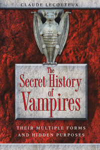 The Secret History of Vampires: Their Multiple Forms and Hidden Purposes - ISBN: 9781594773259
