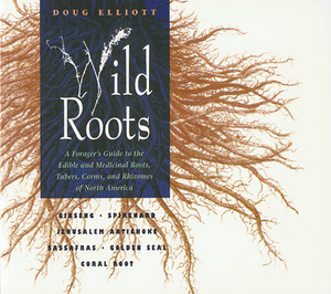 Wild Roots: A Forager's Guide to the Edible and Medicinal Roots, Tubers, Corms, and Rhizomes of North America - ISBN: 9780892815388