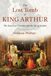 The Lost Tomb of King Arthur: The Search for Camelot and the Isle of Avalon - ISBN: 9781591431817
