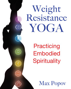 Weight-Resistance Yoga: Practicing Embodied Spirituality - ISBN: 9781594773907