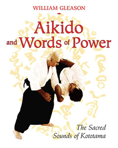 Aikido and Words of Power: The Sacred Sounds of Kototama - ISBN: 9781594772450