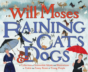 Raining Cats and Dogs: A Collection of Irresistible Idioms and Illustrations to Tickle the Funny Bones - ISBN: 9780399242335