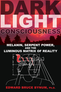 Dark Light Consciousness: Melanin, Serpent Power, and the Luminous Matrix of Reality - ISBN: 9781594774720