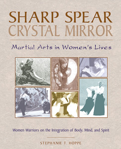 Sharp Spear, Crystal Mirror: Martial Arts in Women's Lives - ISBN: 9780892816620