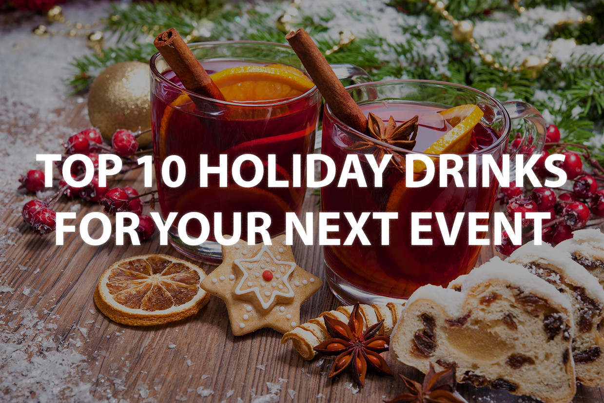 Top 10 Holiday Drinks To Serve At Your Next Event Top 10 Holiday Drinks To Serve At Your Next Event