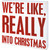 Box Sign - We're Like Really Into Christmas
