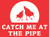 Catch Me At The Pipe sticker