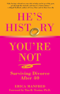 Front cover image of the book He's History, You're Not: Surviving Divorce After 40 by Erica Manfred Front cover image of the book He's History, You're Not: Surviving Divorce After 40 by Erica Manfred