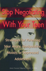 Front cover image of the book Stop Negotiating with Your Teen: Strategies for Parenting your Angry Manipulative Moody or Depressed Adolescent Paperback – August 6, 2002 by Janet Sasson Edgette (Author) Front cover image of the book Stop Negotiating with Your Teen: Strategies for Parenting your Angry Manipulative Moody or Depressed Adolescent Paperback – August 6, 2002 by Janet Sasson Edgette (Author)