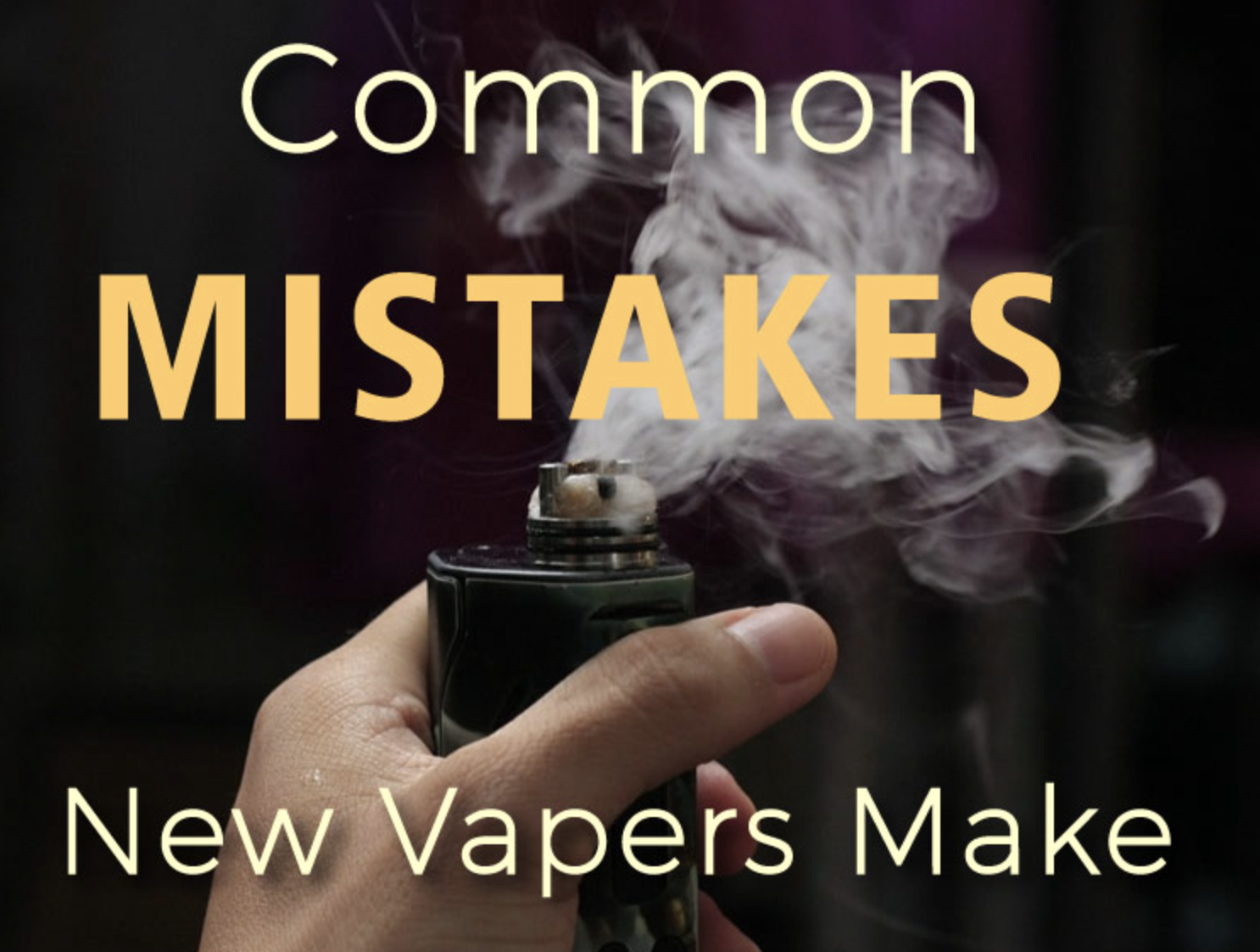 Common Vaping Mistakes And How To Avoid Them General Vape