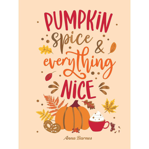 Pumpkin Spice and Everything Nice by Anna Barnes