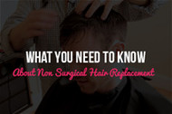 What you NEED to Know About Non Surgical Hair Replacement