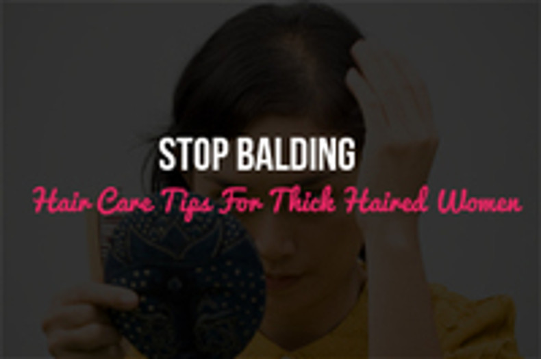 Stop Balding: Hair Care Tips For Thick Haired Women