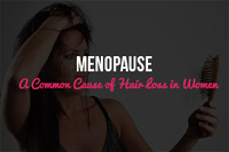 Menopause- A Common Cause of Hair Loss in Women