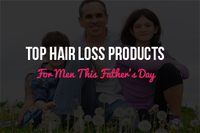 Top Hair Loss Products for Men This Father's Day