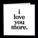 quotable card I LOVE YOU MORE