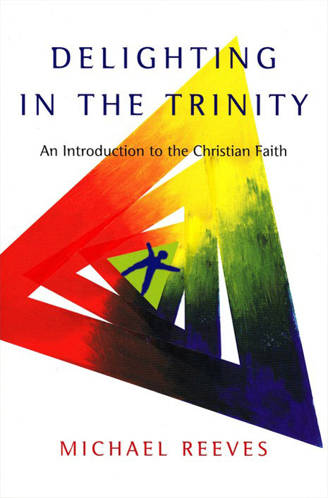 Delighting in the Trinity: An Introduction to the Christian Faith