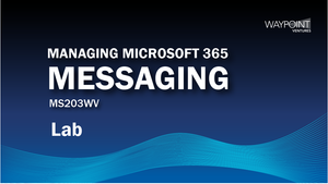 MS203WV - Managing Microsoft 365 Messaging