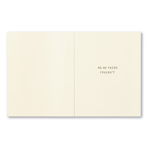 The inside of this card features a white background and copy that reads "No, no there couldn’t."