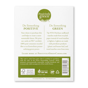 The back of the card includes the Positively Green logo, a green tip, and our promise to help create a more sustainable future. Each card is printed in the USA with FSC-certified, 100% post-consumer recycled fiber at an EnviroStars printer utilizing green power.