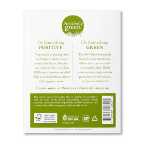 The back of the card includes the Positively Green logo, a green tip, and our promise to help create a more sustainable future. Each card is printed in the USA with FSC-certified, 100% post-consumer recycled fiber at an EnviroStars printer utilizing green power.