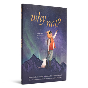 Side view of the book cover from the children's book "Why Not?" written by Kobi Yamada. The cover image features a child and arctic fox looking to the sky filled with the beautiful lights from the aurora borealis.