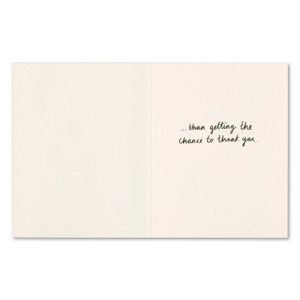 The inside of this card features a white background and copy that reads "...than getting the chance to thank you."