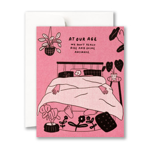 At our age we don’t really rise and shine anymore.