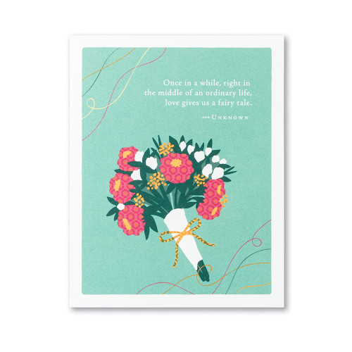 The front of this card has the picture of a bouquet, and a green background with the title, “Once in a while, right in the middle of an ordinary life, love gives us a fairy tale”