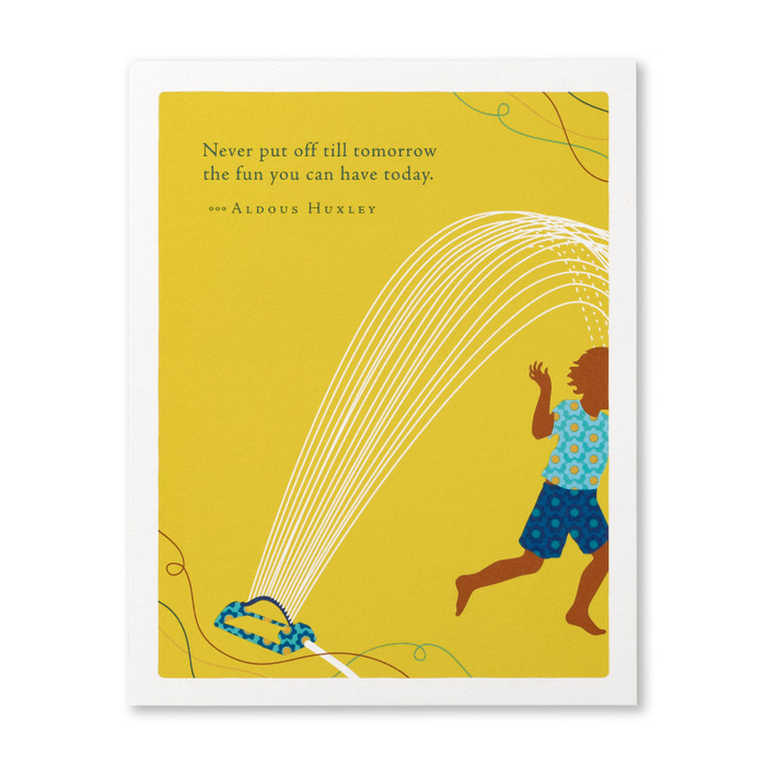 This image shows a birthday card with envelope. The card is illustrated by Jessica Phoenix and has a yellow background, with an image of a child running through a sprinkler with the quote, “Never put off till tomorrow the fun you can have today.” —Aldous Huxley