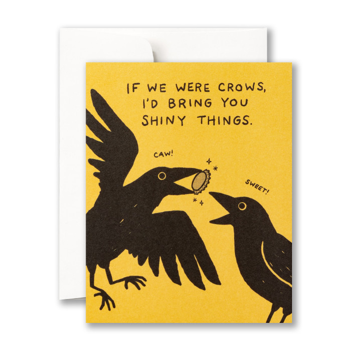 If we were crows, I’d bring you shiny things.