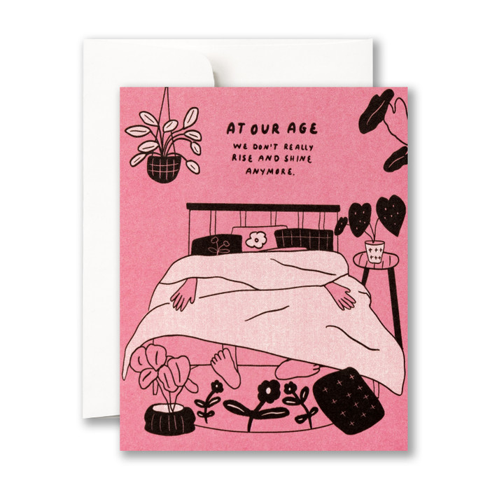 At our age we don’t really rise and shine anymore.