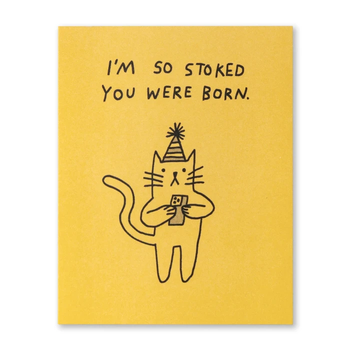 Birthday Card:  I'm so stoked you were born.