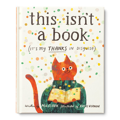 This image shows the front view of the appreciation gift book "This isn't a book, It's My Thanks in Disguise". A bright and cheerful cover with an illustratation of a cat holding a book with confetti falling. This book is written by M.H. Clark and illustrated by Katie Vernon.
