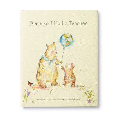 The front cover of this teacher appreciation book has a beige background with an illustration two bears, a teacher bear and student bear, the teacher bear is handing a balloon to the little bear. The title "Because I Had A Teacher"  is along the positioned aboved the ilustration.