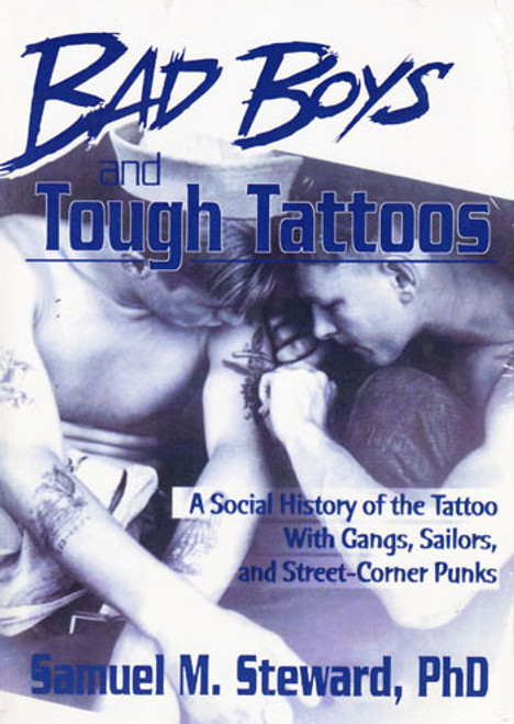 Bad Boys and Tough Tattoos, a Social History of the Tattoo With Gangs, Sailors and Street-Corner Punks, (1950-1965)