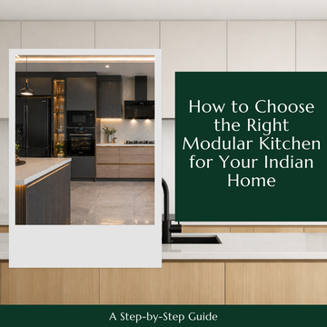 How to Choose the Right Modular Kitchen for Your Indian Home: A Step-by-Step Guide